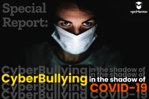 Cyberbullying in the Age of COVID-19
